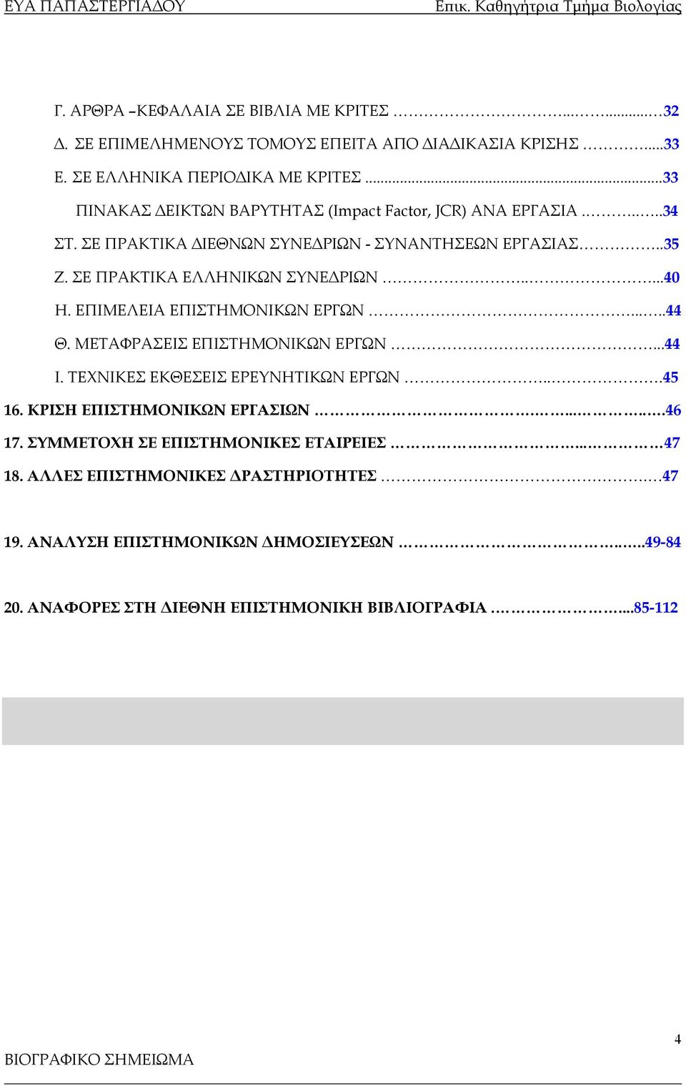 ....40 Η. ΕΠΙΜΕΛΕΙΑ ΕΠΙΣΤΗΜΟΝΙΚΩΝ ΕΡΓΩΝ.....44 Θ. ΜΕΤΑΦΡΑΣΕΙΣ ΕΠΙΣΤΗΜΟΝΙΚΩΝ ΕΡΓΩΝ...44 Ι. ΤΕΧΝΙΚΕΣ ΕΚΘΕΣΕΙΣ ΕΡΕΥΝΗΤΙΚΩΝ ΕΡΓΩΝ...45 16. ΚΡΙΣΗ ΕΠΙΣΤΗΜΟΝΙΚΩΝ ΕΡΓΑΣΙΩΝ.......46 17.