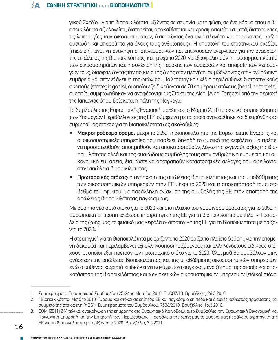 Η αποστολή του στρατηγικού σχεδίου (mission), είναι «η ανάληψη αποτελεσματικών και επειγουσών ενεργειών για την ανάσχεση της απώλειας της βιοποικιλότητας, και, μέχρι το 2020, να εξασφαλιστούν η