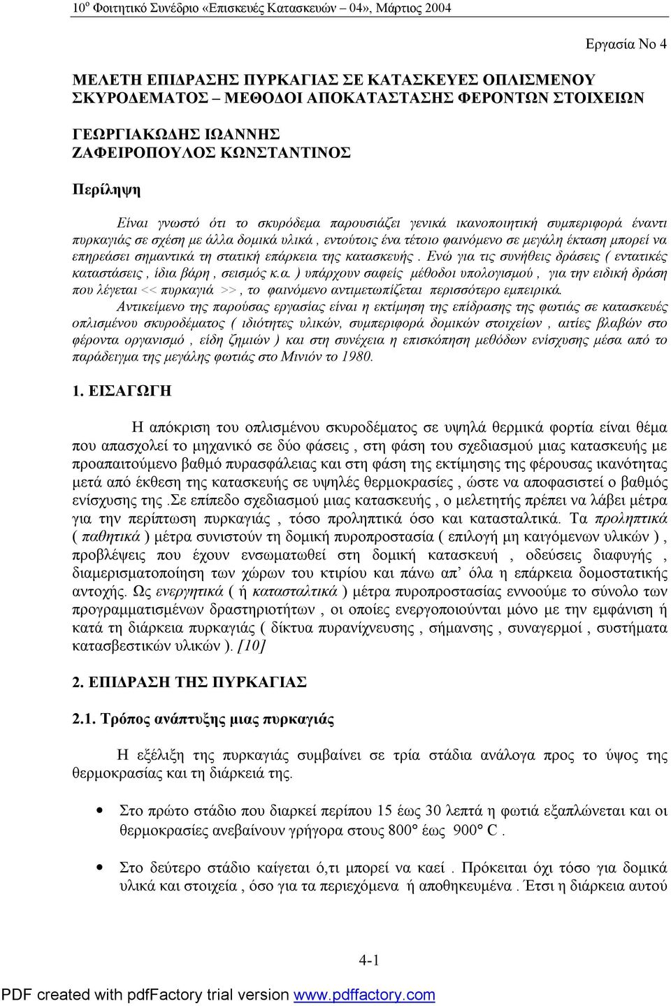 σε μεγάλη έκταση μπορεί να επηρεάσει σημαντικά τη στατική επάρκεια της κατασκευής. Ενώ για τις συνήθεις δράσεις ( εντατικές καταστάσεις, ίδια βάρη, σεισμός κ.α. ) υπάρχουν σαφείς μέθοδοι υπολογισμού, για την ειδική δράση που λέγεται << πυρκαγιά >>, το φαινόμενο αντιμετωπίζεται περισσότερο εμπειρικά.