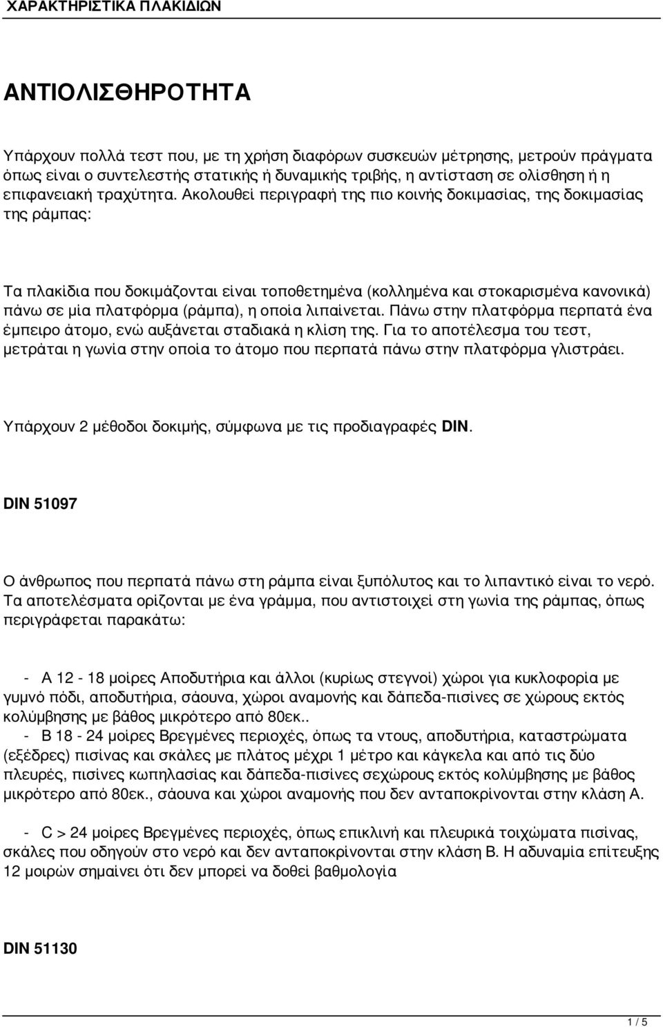 Ακολουθεί περιγραφή της πιο κοινής δοκιμασίας, της δοκιμασίας της ράμπας: Τα πλακίδια που δοκιμάζονται είναι τοποθετημένα (κολλημένα και στοκαρισμένα κανονικά) πάνω σε μία πλατφόρμα (ράμπα), η οποία