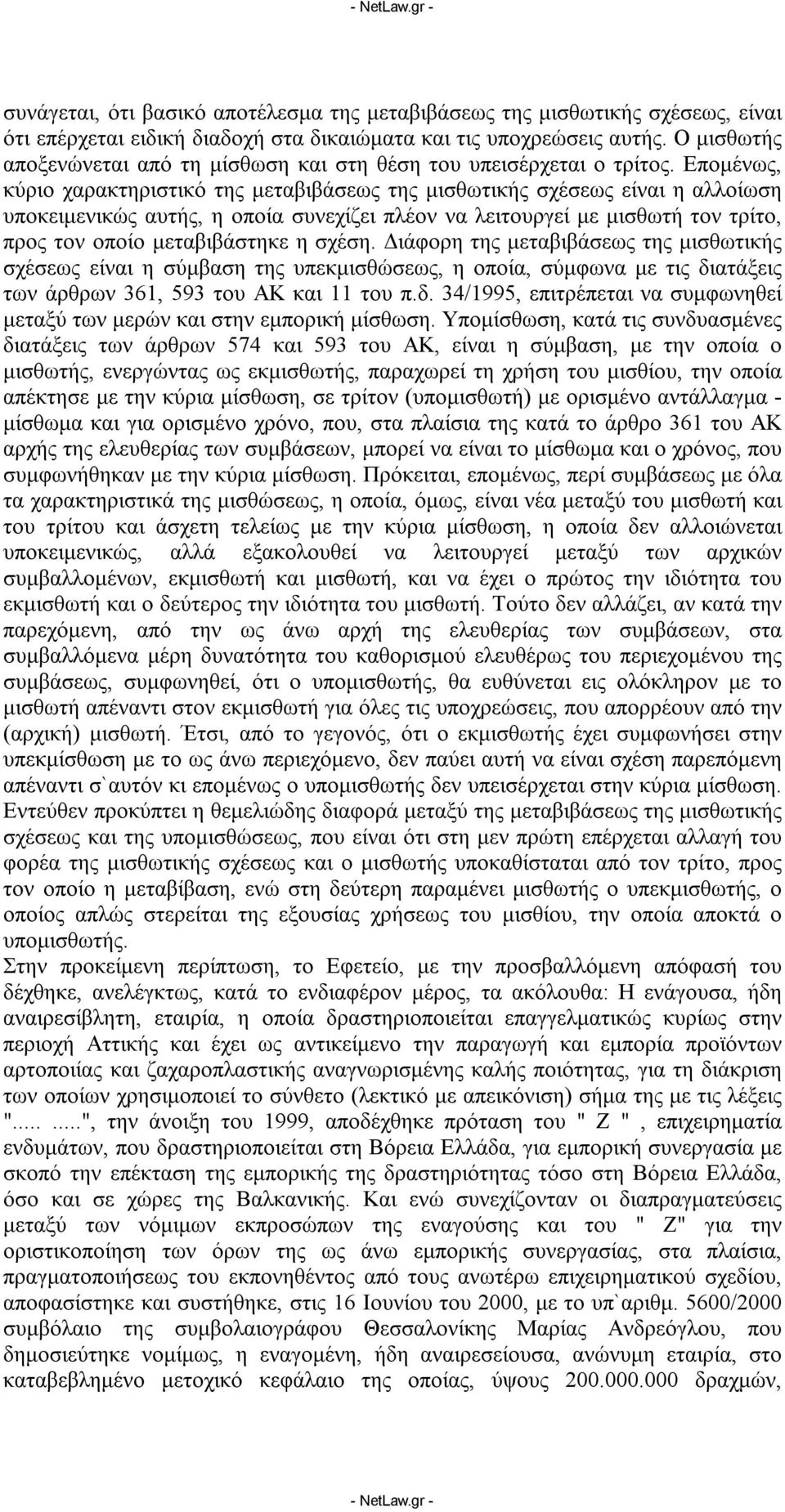 Επομένως, κύριο χαρακτηριστικό της μεταβιβάσεως της μισθωτικής σχέσεως είναι η αλλοίωση υποκειμενικώς αυτής, η οποία συνεχίζει πλέον να λειτουργεί με μισθωτή τον τρίτο, προς τον οποίο μεταβιβάστηκε η