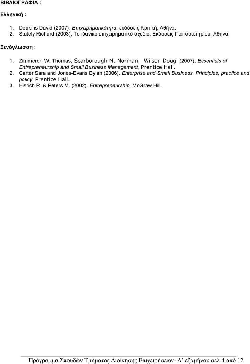 Norman, Wilson Doug (2007). Essentials of Entrepreneurship and Small Business Management, Prentice Hall. 2. Carter Sara and Jones-Evans Dylan (2006).