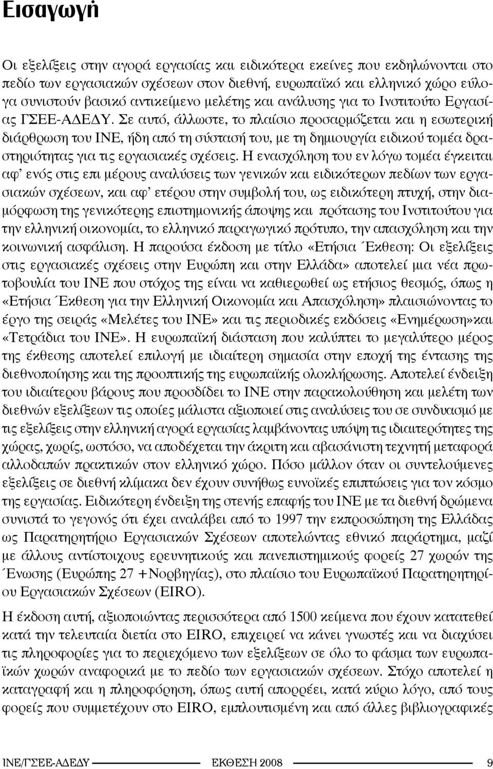 Σε αυτό, άλλωστε, το πλαίσιο προσαρμόζεται και η εσωτερική διάρθρωση του ΙΝΕ, ήδη από τη σύστασή του, με τη δημιουργία ειδικού τομέα δραστηριότητας για τις εργασιακές σχέσεις.