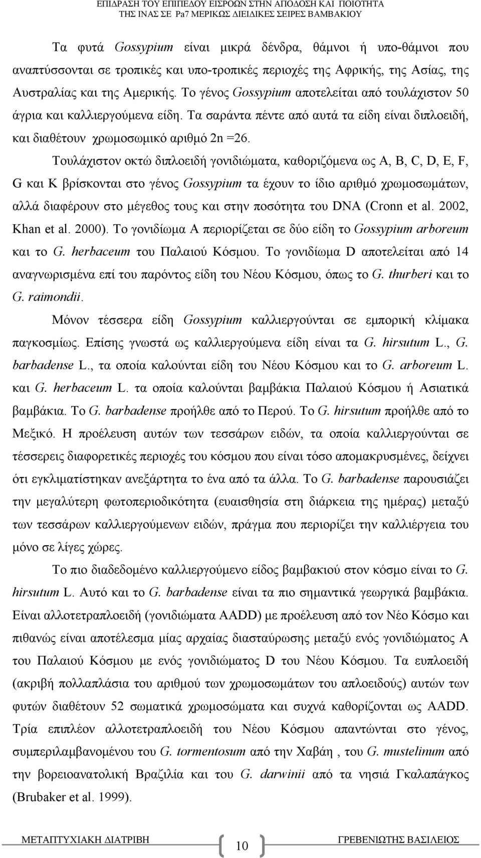 Τουλάχιστον οκτώ διπλοειδή γονιδιώματα, καθοριζόμενα ως Α, Β, C, D, E, F, G και Κ βρίσκονται στο γένος Gossypium τα έχουν το ίδιο αριθμό χρωμοσωμάτων, αλλά διαφέρουν στο μέγεθος τους και στην