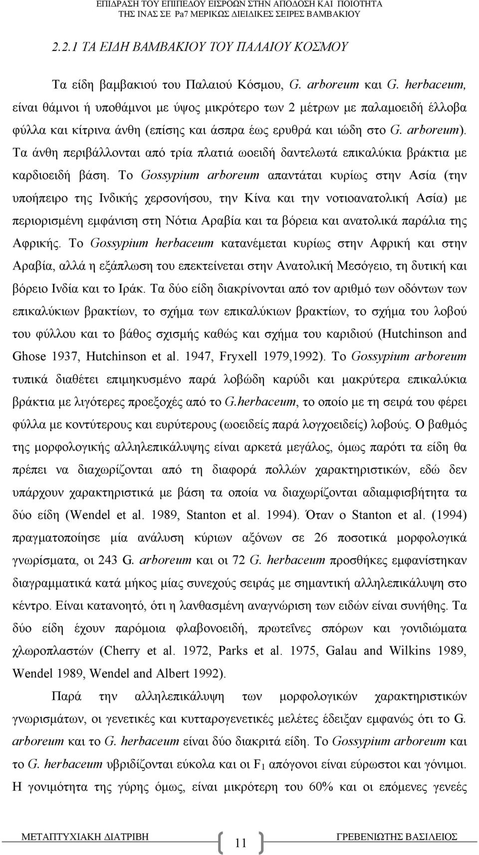 Τα άνθη περιβάλλονται από τρία πλατιά ωοειδή δαντελωτά επικαλύκια βράκτια με καρδιοειδή βάση.