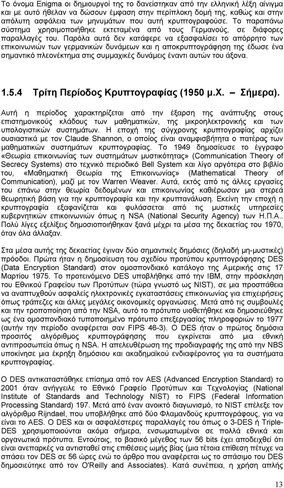 Παρόλα αυτά δεν κατάφερε να εξασφαλίσει το απόρρητο των επικοινωνιών των γερμανικών δυνάμεων και η αποκρυπτογράφηση της έδωσε ένα σημαντικό πλεονέκτημα στις συμμαχικές δυνάμεις έναντι αυτών του άξονα.