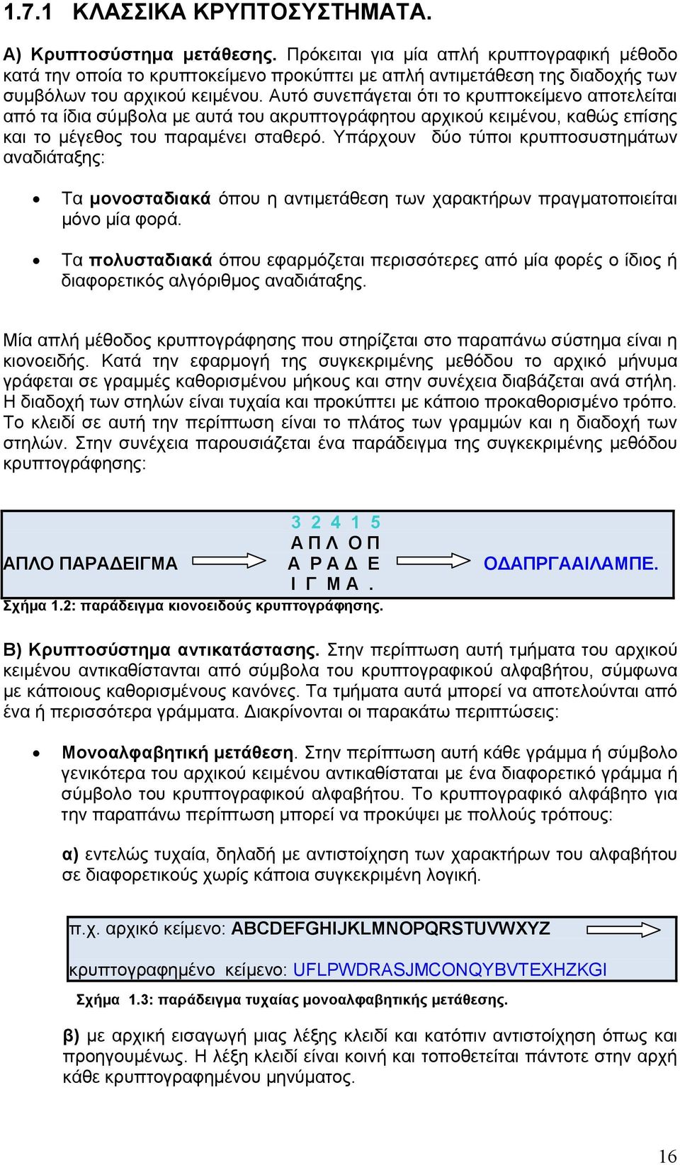 Αυτό συνεπάγεται ότι το κρυπτοκείμενο αποτελείται από τα ίδια σύμβολα με αυτά του ακρυπτογράφητου αρχικού κειμένου, καθώς επίσης και το μέγεθος του παραμένει σταθερό.