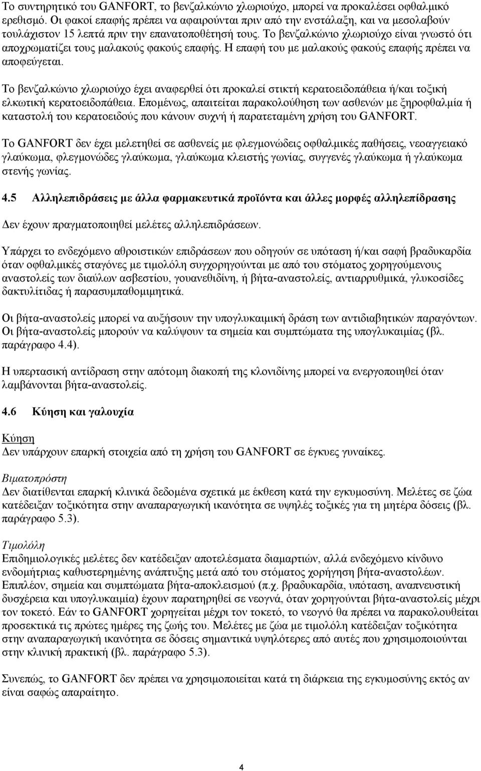 Το βενζαλκώνιο χλωριούχο είναι γνωστό ότι αποχρωµατίζει τους µαλακούς φακούς επαφής. Η επαφή του µε µαλακούς φακούς επαφής πρέπει να αποφεύγεται.