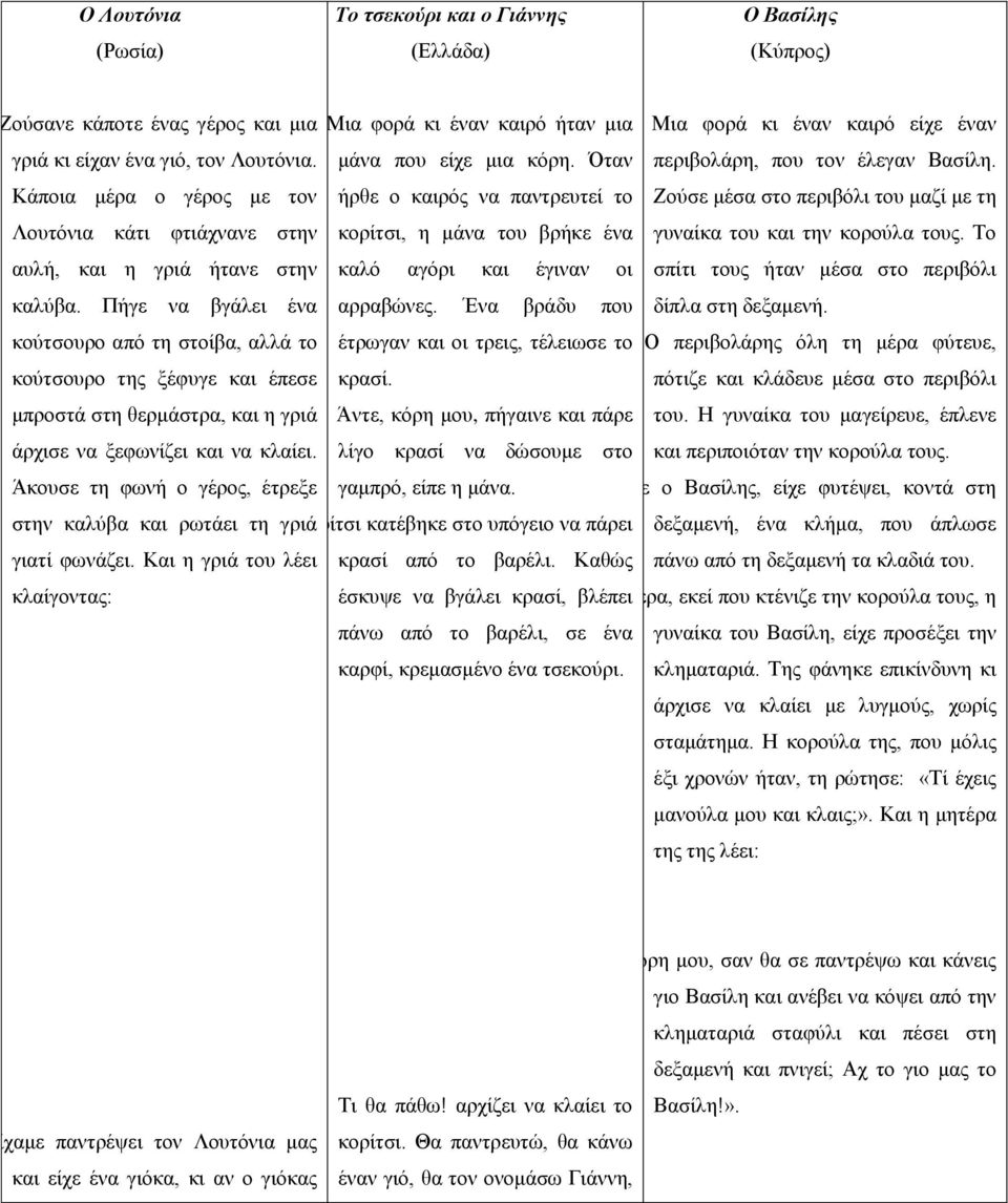 Όταν ήρθε ο καιρός να παντρευτεί το κορίτσι, η μάνα του βρήκε ένα περιβολάρη, που τον έλεγαν Βασίλη. Ζούσε μέσα στο περιβόλι του μαζί με τη γυναίκα του και την κορούλα τους.