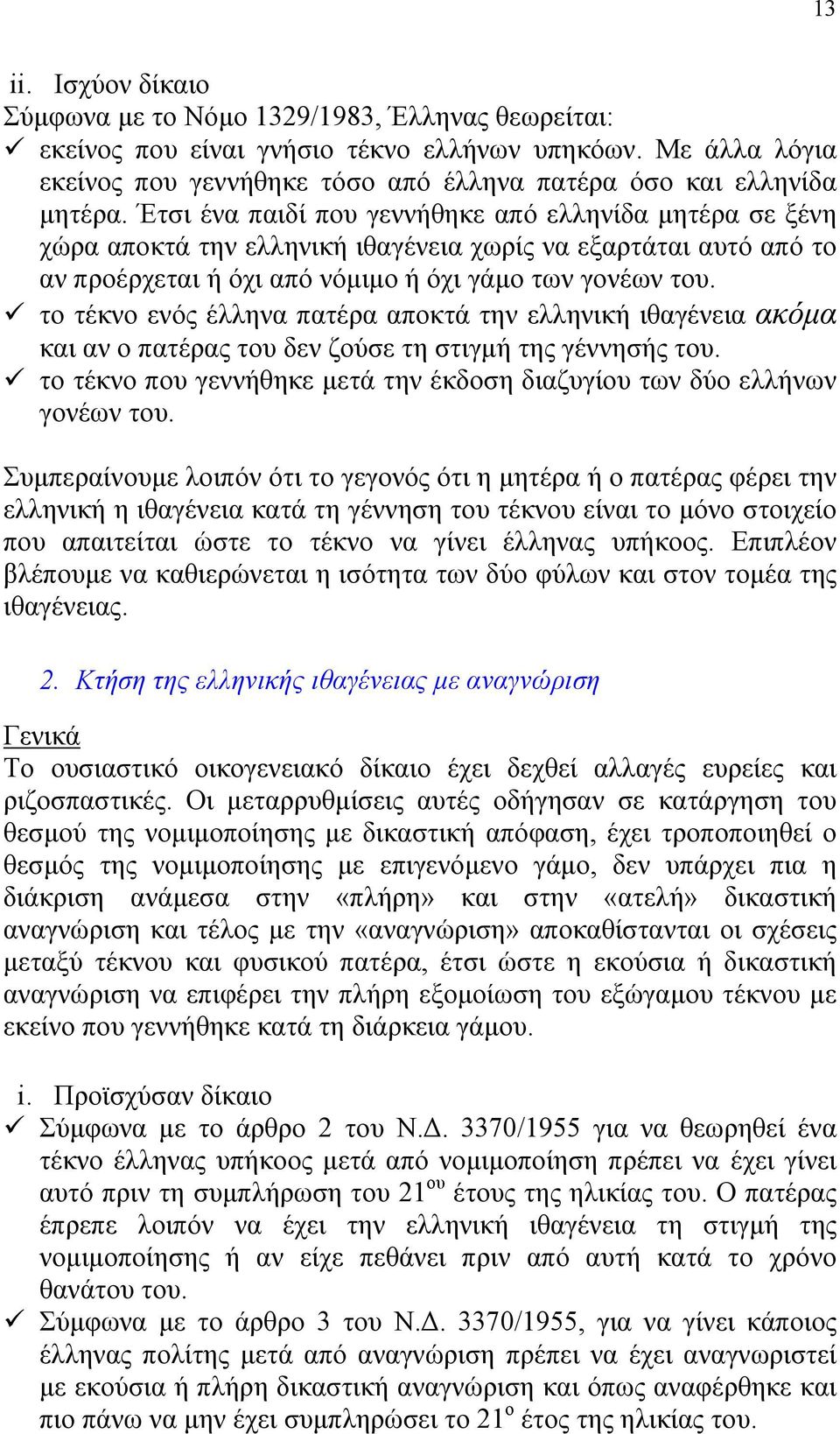 Έτσι ένα παιδί που γεννήθηκε από ελληνίδα µητέρα σε ξένη χώρα αποκτά την ελληνική ιθαγένεια χωρίς να εξαρτάται αυτό από το αν προέρχεται ή όχι από νόµιµο ή όχι γάµο των γονέων του.