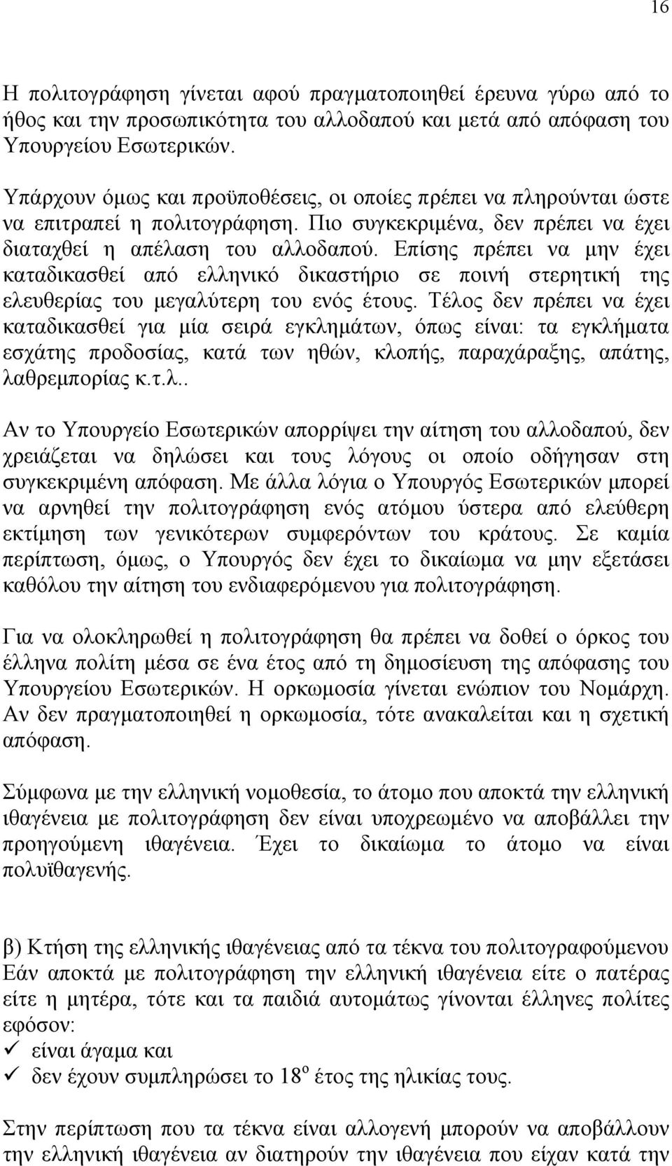 Επίσης πρέπει να µην έχει καταδικασθεί από ελληνικό δικαστήριο σε ποινή στερητική της ελευθερίας του µεγαλύτερη του ενός έτους.