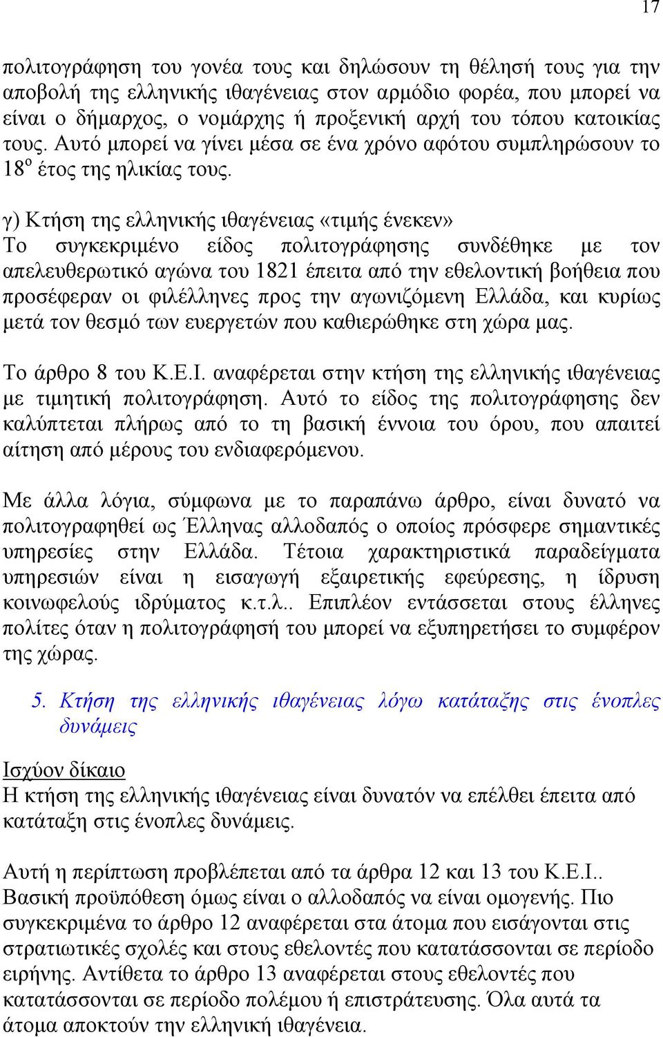 γ) Κτήση της ελληνικής ιθαγένειας «τιµής ένεκεν» Το συγκεκριµένο είδος πολιτογράφησης συνδέθηκε µε τον απελευθερωτικό αγώνα του 1821 έπειτα από την εθελοντική βοήθεια που προσέφεραν οι φιλέλληνες