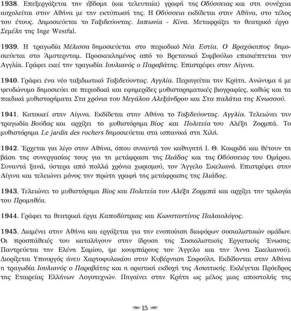 Ο Βραχόκηπος δημοσιεύεται στο Άμστερνταμ. Προσκεκλημένος από το Βρετανικό Συμβούλιο επισκέπτεται την Αγγλία. Γράφει εκεί την τραγωδία Ιουλιανός ο Παραβάτης. Επιστρέφει στην Αίγινα. 1940.