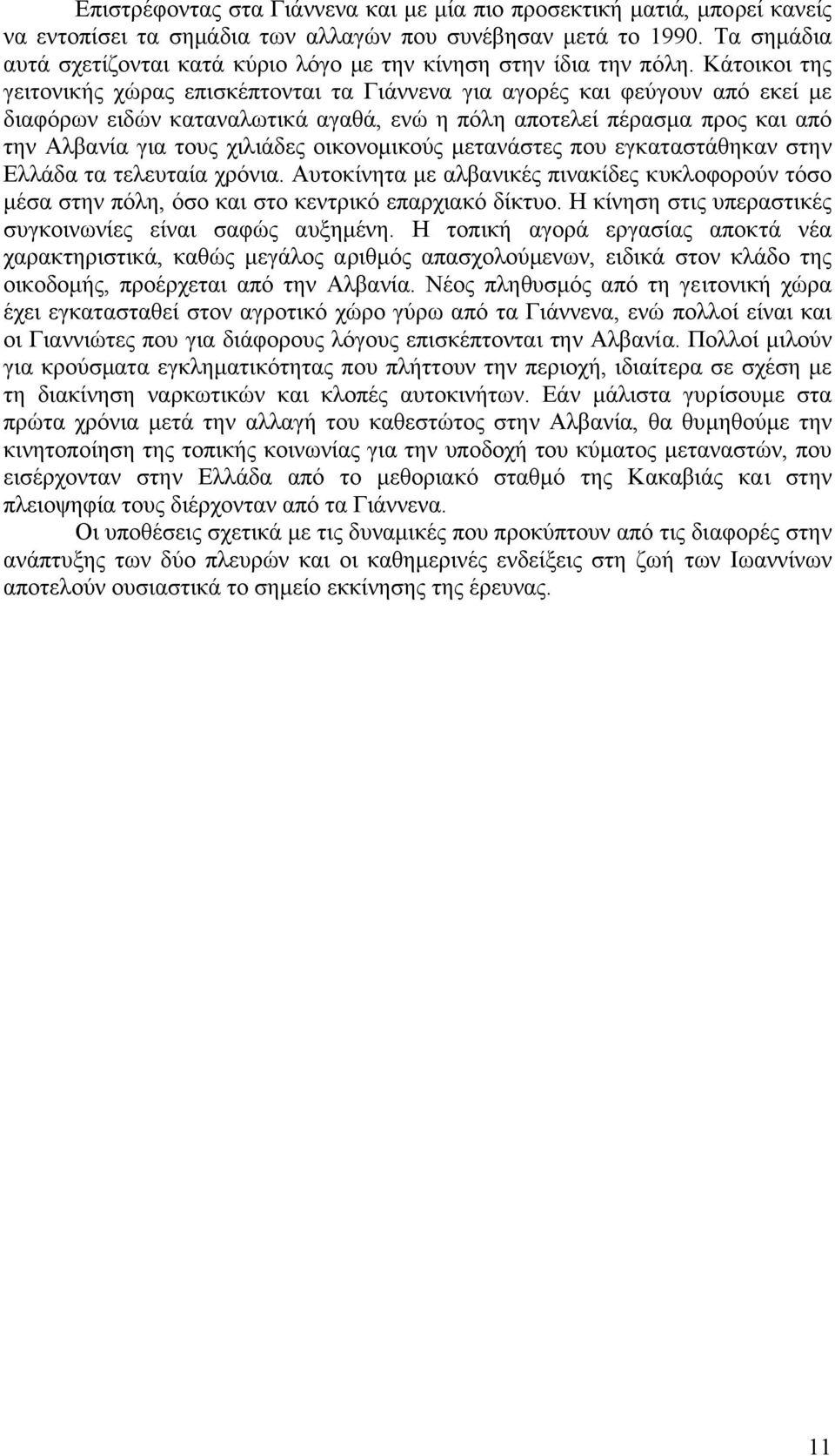 Κάτοικοι της γειτονικής χώρας επισκέπτονται τα Γιάννενα για αγορές και φεύγουν από εκεί µε διαφόρων ειδών καταναλωτικά αγαθά, ενώ η πόλη αποτελεί πέρασµα προς και από την Αλβανία για τους χιλιάδες