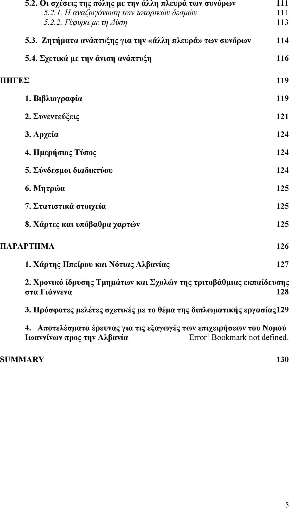 Σύνδεσµοι διαδικτύου 124 6. Μητρώα 125 7. Στατιστικά στοιχεία 125 8. Χάρτες και υπόβαθρα χαρτών 125 ΠΑΡΑΡΤΗΜΑ 126 1. Χάρτης Ηπείρου και Νότιας Αλβανίας 127 2.