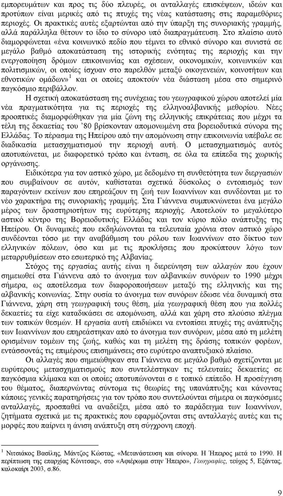 Στο πλαίσιο αυτό διαµορφώνεται «ένα κοινωνικό πεδίο που τέµνει το εθνικό σύνορο και συνιστά σε µεγάλο βαθµό αποκατάσταση της ιστορικής ενότητας της περιοχής και την ενεργοποίηση δρόµων επικοινωνίας