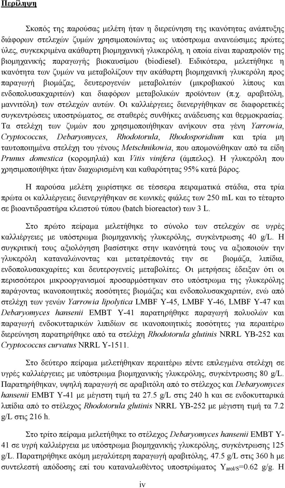 Ειδικότερα, μελετήθηκε η ικανότητα των ζυμών να μεταβολίζουν την ακάθαρτη βιομηχανική γλυκερόλη προς παραγωγή βιομάζας, δευτερογενών μεταβολιτών (μικροβιακού λίπους και ενδοπολυσακχαριτών) και