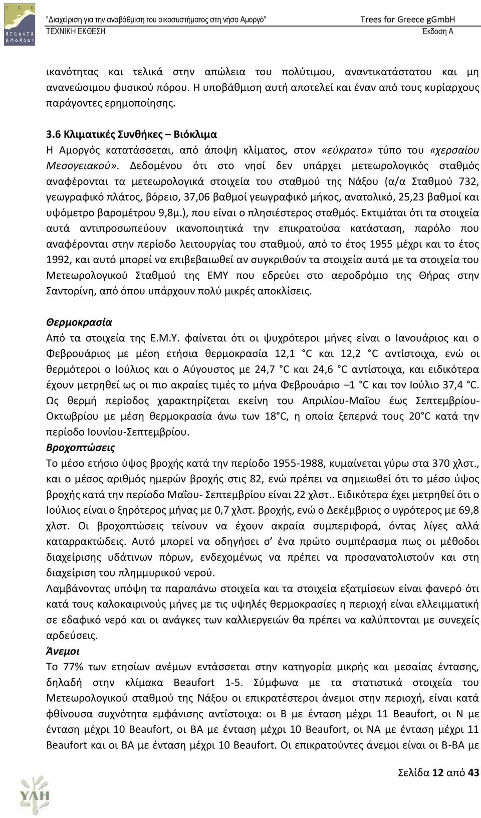 Δεδομζνου ότι ςτο νθςί δεν υπάρχει μετεωρολογικόσ ςτακμόσ αναφζρονται τα μετεωρολογικά ςτοιχεία του ςτακμοφ τθσ Νάξου (α/α Στακμοφ 732, γεωγραφικό πλάτοσ, βόρειο, 37,06 βακμοί γεωγραφικό μικοσ,