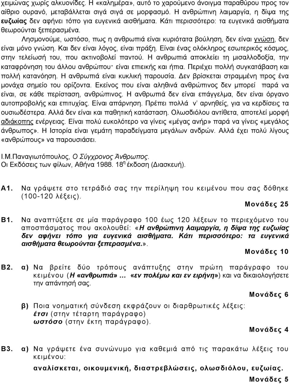 Λησμονούμε, ωστόσο, πως η ανθρωπιά είναι κυριότατα βούληση, δεν είναι γνώση, δεν είναι μόνο γνώση. Και δεν είναι λόγος, είναι πράξη.