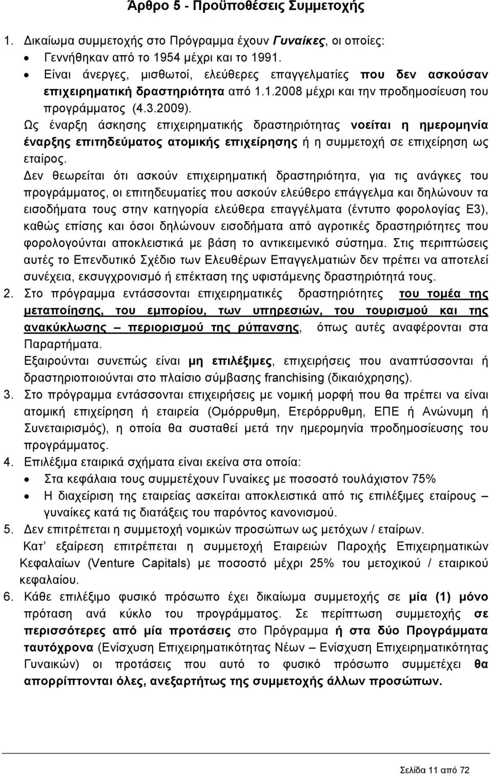 Ως έναρξη άσκησης επιχειρηµατικής δραστηριότητας νοείται η ηµεροµηνία έναρξης επιτηδεύµατος ατοµικής επιχείρησης ή η συµµετοχή σε επιχείρηση ως εταίρος.