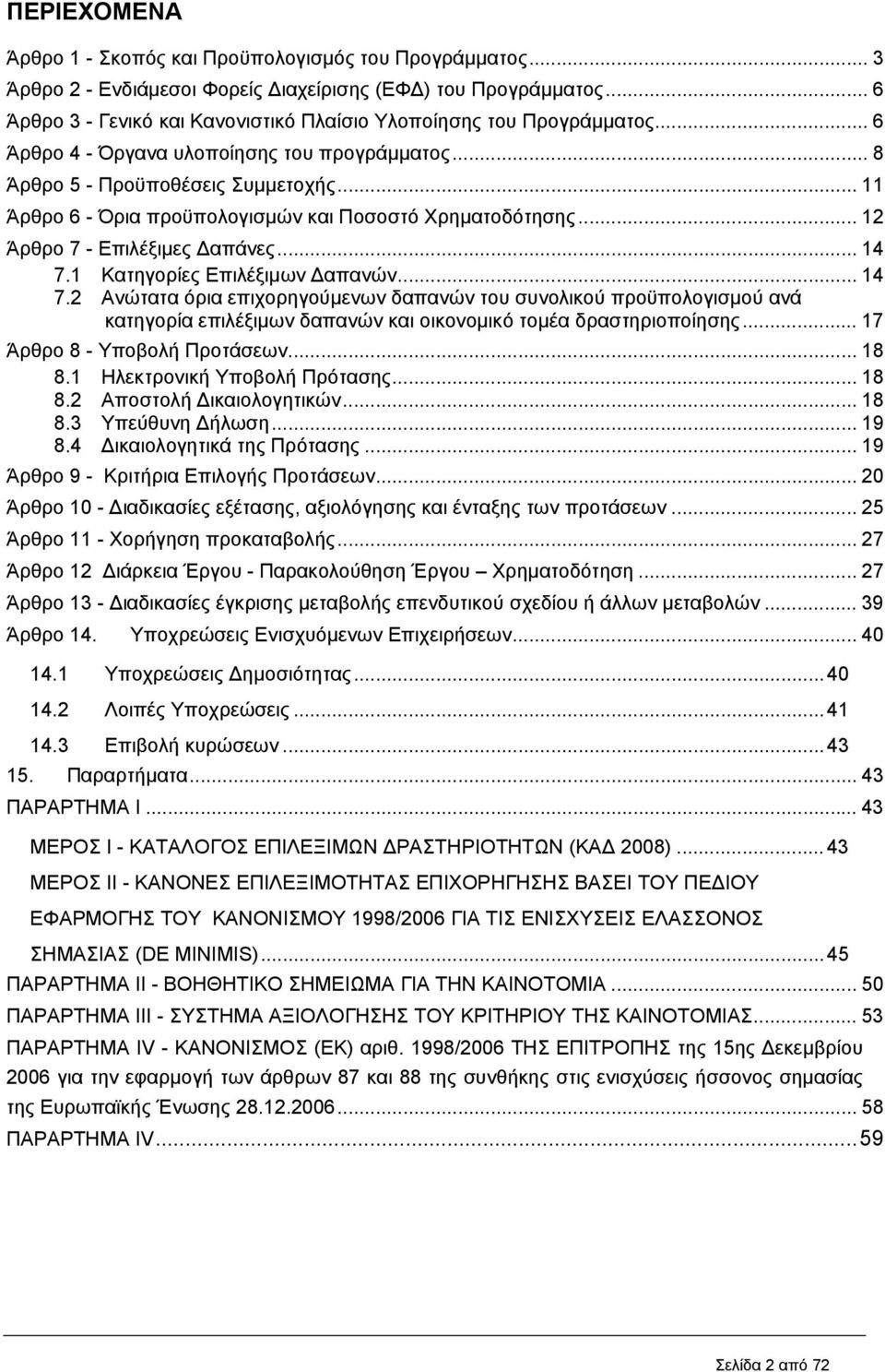 .. 11 Άρθρο 6 - Όρια προϋπολογισµών και Ποσοστό Χρηµατοδότησης... 12 Άρθρο 7 - Επιλέξιµες απάνες... 14 7.