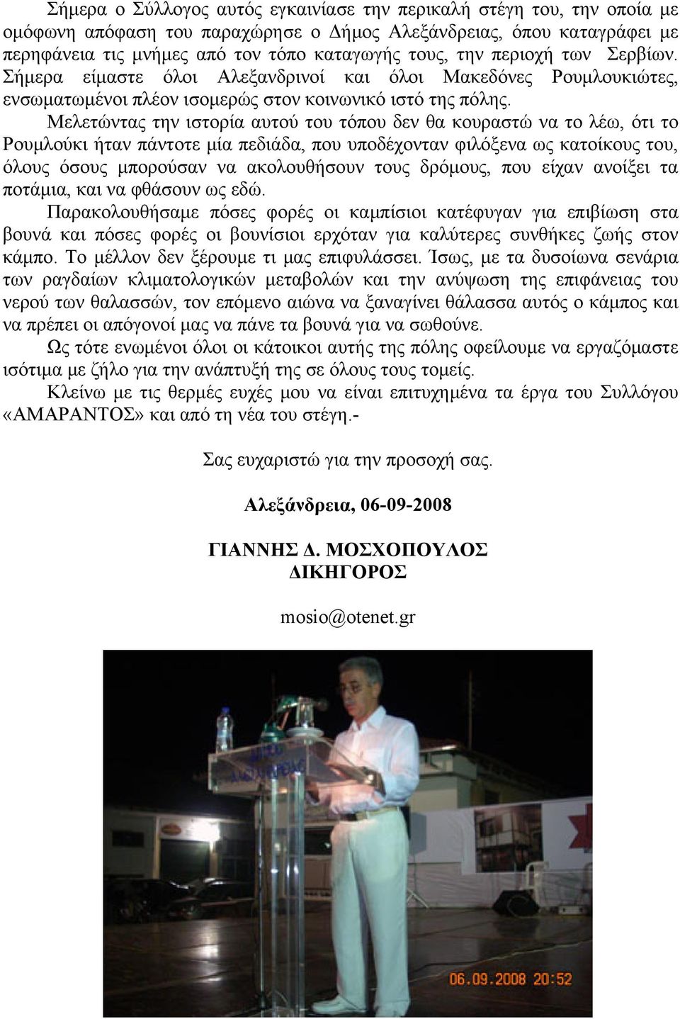 Μελετώντας την ιστορία αυτού του τόπου δεν θα κουραστώ να το λέω, ότι το Ρουμλούκι ήταν πάντοτε μία πεδιάδα, που υποδέχονταν φιλόξενα ως κατοίκους του, όλους όσους μπορούσαν να ακολουθήσουν τους