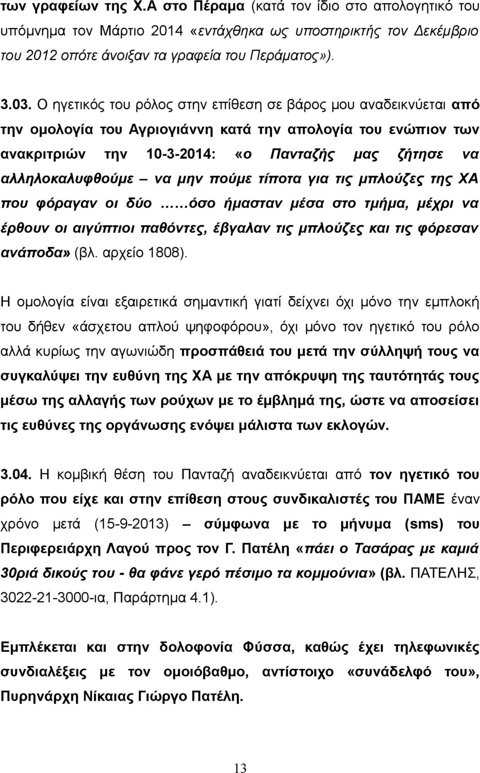 να μην πούμε τίποτα για τις μπλούζες της ΧΑ που φόραγαν οι δύο όσο ήμασταν μέσα στο τμήμα, μέχρι να έρθουν οι αιγύπτιοι παθόντες, έβγαλαν τις μπλούζες και τις φόρεσαν ανάποδα» (βλ. αρχείο 1808).