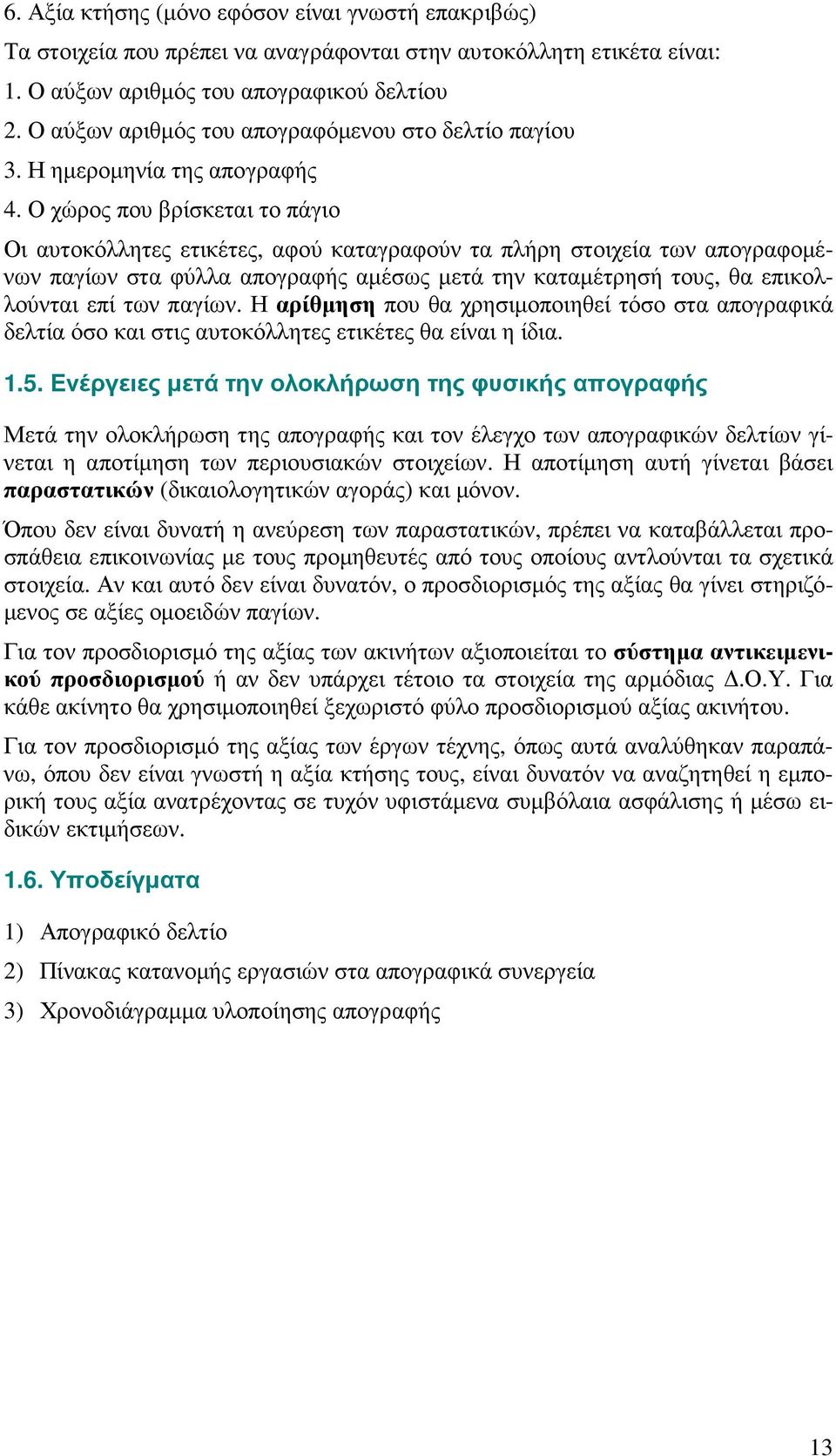 Ο χώρος που βρίσκεται το πάγιο Οι αυτοκόλλητες ετικέτες, αφού καταγραφούν τα πλήρη στοιχεία των απογραφοµένων παγίων στα φύλλα απογραφής αµέσως µετά την καταµέτρησή τους, θα επικολλούνται επί των