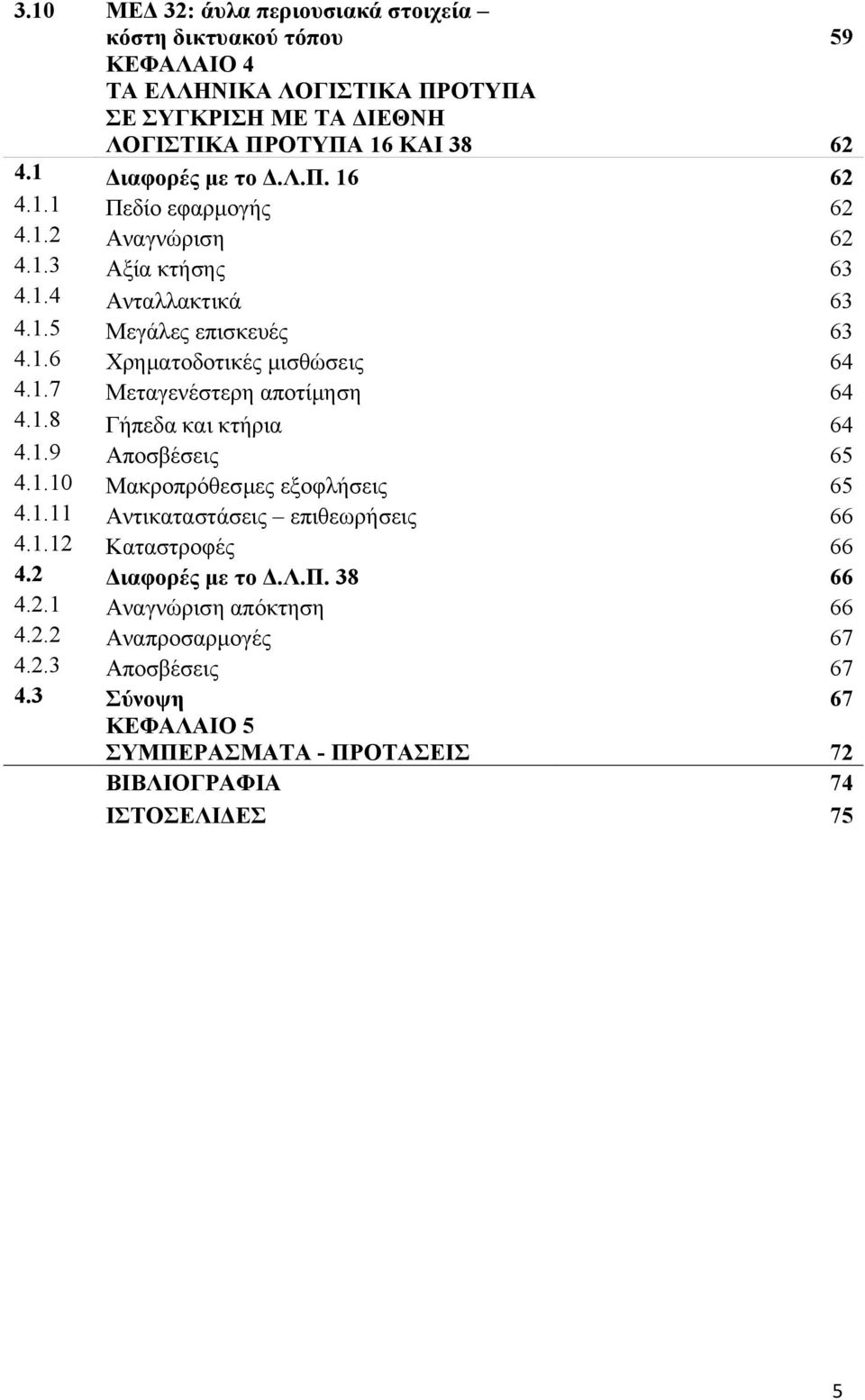 1.7 Μεταγενέστερη αποτίμηση 64 4.1.8 Γήπεδα και κτήρια 64 4.1.9 Αποσβέσεις 65 4.1.10 Μακροπρόθεσμες εξοφλήσεις 65 4.1.11 Αντικαταστάσεις επιθεωρήσεις 66 4.1.12 Καταστροφές 66 4.