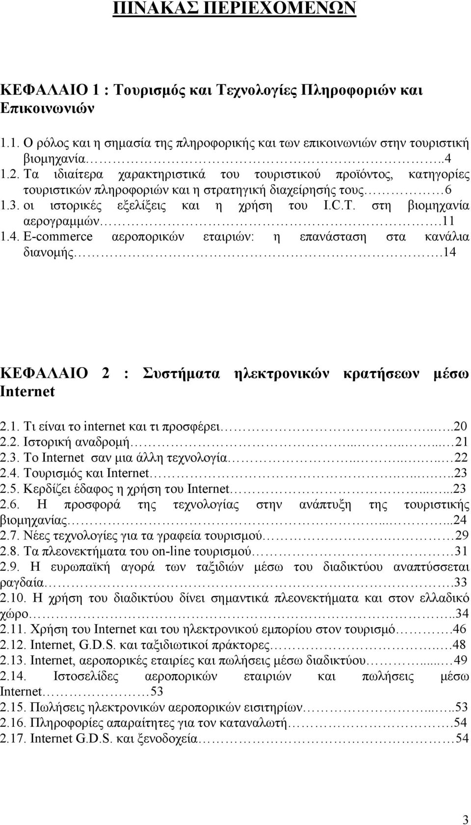 στη βιομηχανία αερογραμμών.11 1.4. E-commerce αεροπορικών εταιριών: η επανάσταση στα κανάλια διανομής.14 ΚΕΦΑΛΑΙΟ 2 : Συστήματα ηλεκτρονικών κρατήσεων μέσω Internet 2.1. Τι είναι το internet και τι προσφέρει.