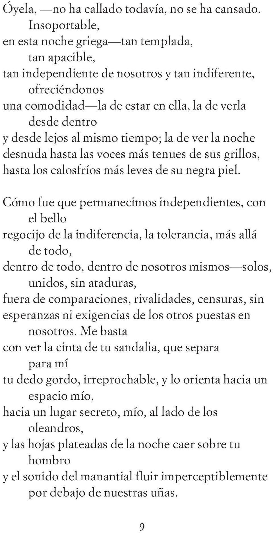 al mismo tiempo; la de ver la noche desnuda hasta las voces más tenues de sus grillos, hasta los calosfríos más leves de su negra piel.