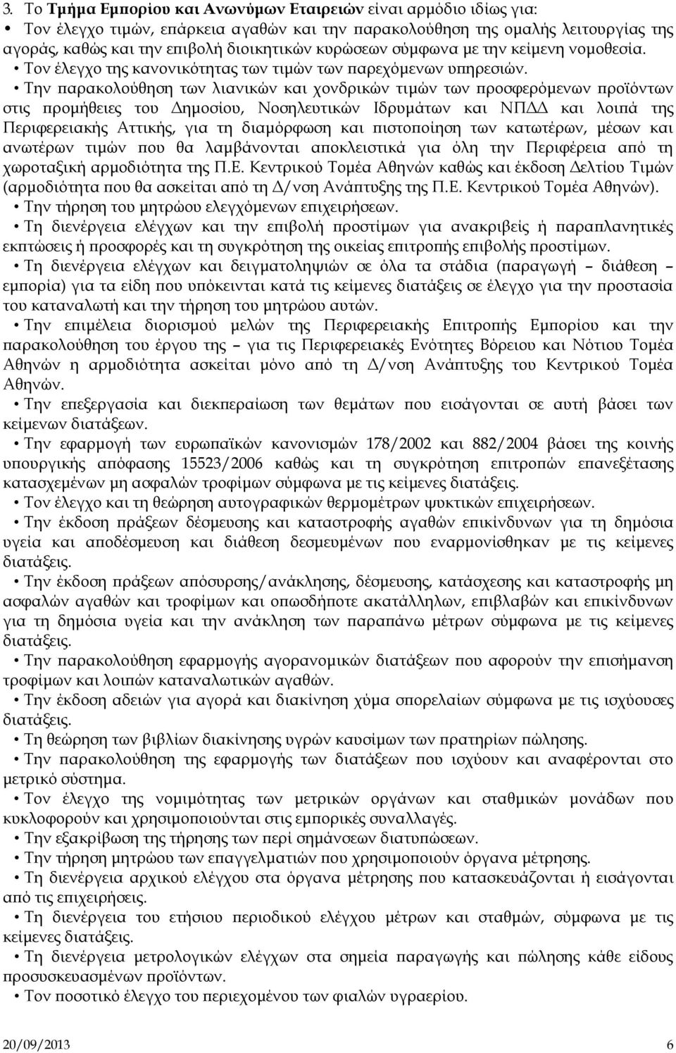 Την παρακολούθηση των λιανικών και χονδρικών τιμών των προσφερόμενων προϊόντων στις προμήθειες του Δημοσίου, Νοσηλευτικών Ιδρυμάτων και ΝΠΔΔ και λοιπά της Περιφερειακής Αττικής, για τη διαμόρφωση και