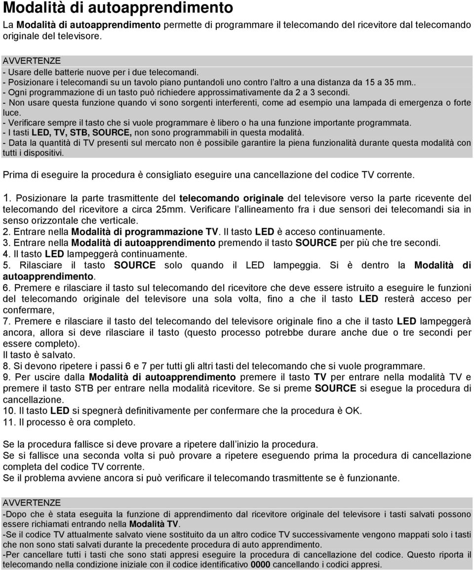 . - Ogni programmazione di un tasto può richiedere approssimativamente da 2 a 3 secondi.