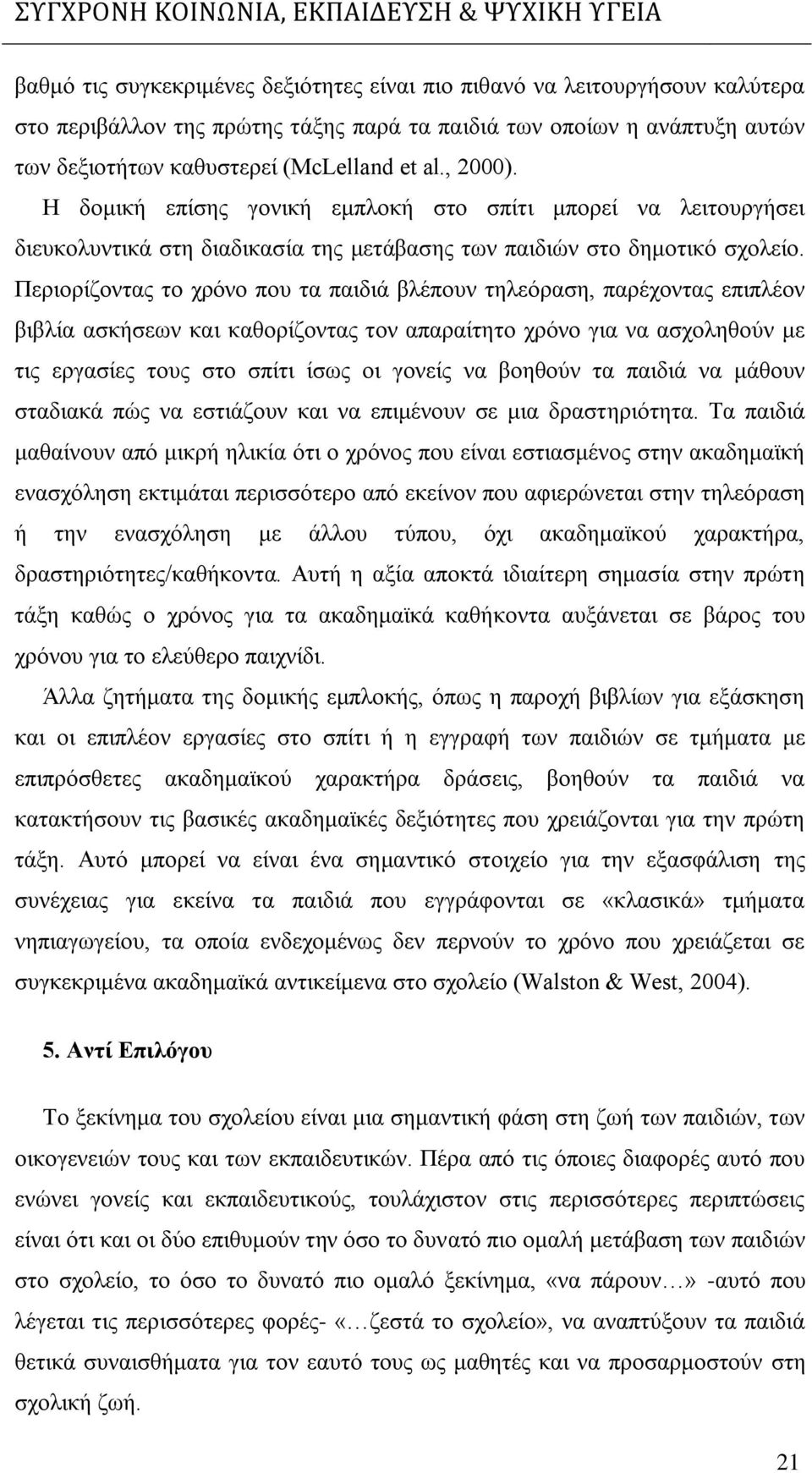 Περιορίζοντας το χρόνο που τα παιδιά βλέπουν τηλεόραση, παρέχοντας επιπλέον βιβλία ασκήσεων και καθορίζοντας τον απαραίτητο χρόνο για να ασχοληθούν με τις εργασίες τους στο σπίτι ίσως οι γονείς να