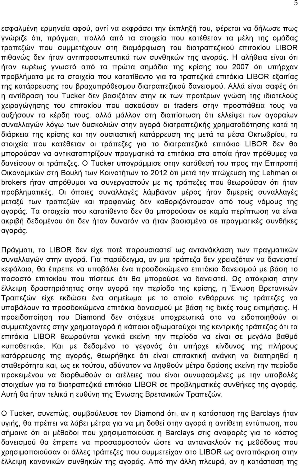 Η αλήθεια είναι ότι ήταν ευρέως γνωστό από τα πρώτα σηµάδια της κρίσης του 2007 ότι υπήρχαν προβλήµατα µε τα στοιχεία που κατατίθεντο για τα τραπεζικά επιτόκια LIBOR εξαιτίας της κατάρρευσης του