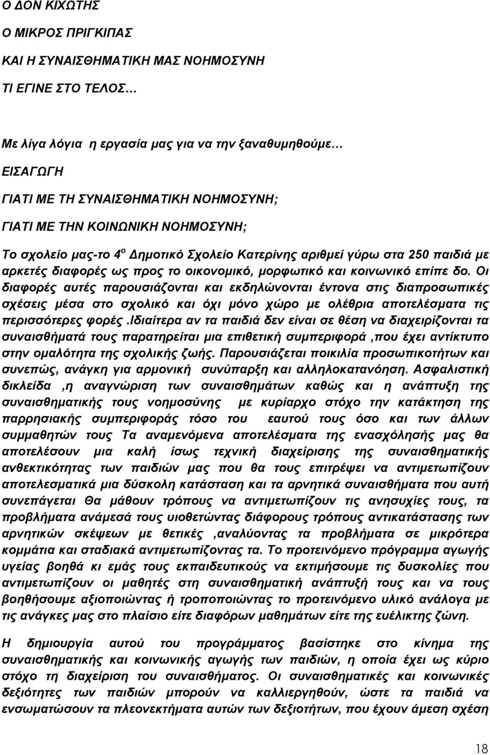 Οι διαφορές αυτές παρουσιάζονται και εκδηλώνονται έντονα στις διαπροσωπικές σχέσεις μέσα στο σχολικό και όχι μόνο χώρο με ολέθρια αποτελέσματα τις περισσότερες φορές.