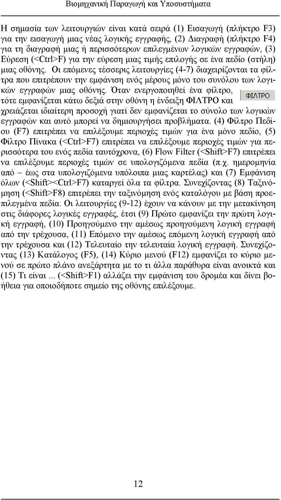 Οι επόμενες τέσσερις λειτουργίες (4-7) διαχειρίζονται τα φίλτρα που επιτρέπουν την εμφάνιση ενός μέρους μόνο του συνόλου των λογικών εγγραφών μιας οθόνης.