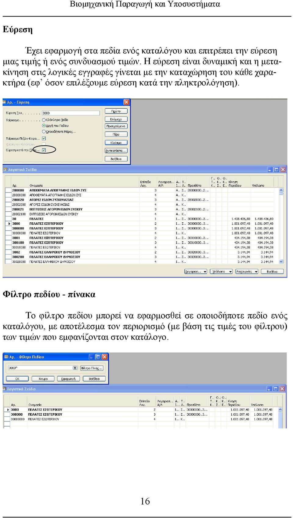 Η εύρεση είναι δυναμική και η μετακίνηση στις λογικές εγγραφές γίνεται με την καταχώρηση του κάθε χαρακτήρα (εφ όσον