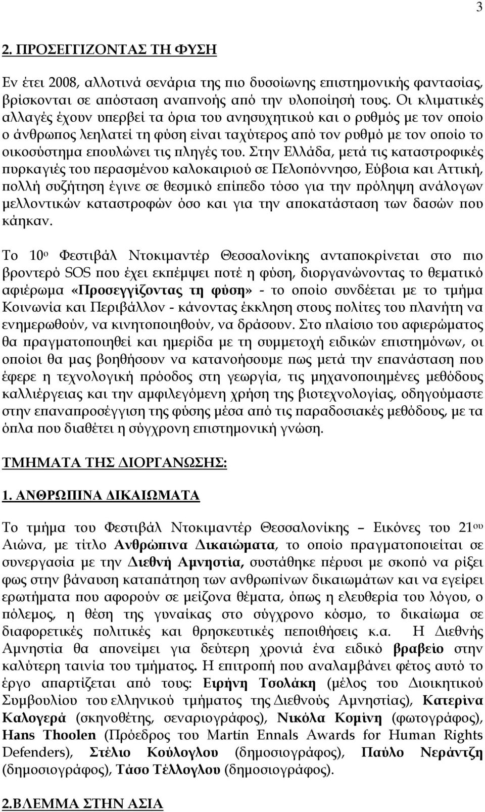 Στην Ελλάδα, μετά τις καταστροφικές πυρκαγιές του περασμένου καλοκαιριού σε Πελοπόννησο, Εύβοια και Αττική, πολλή συζήτηση έγινε σε θεσμικό επίπεδο τόσο για την πρόληψη ανάλογων μελλοντικών