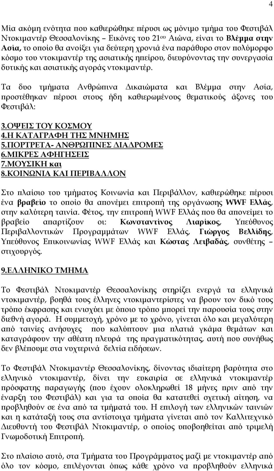 Τα δυο τμήματα Ανθρώπινα Δικαιώματα και Βλέμμα στην Ασία, προστέθηκαν πέρυσι στους ήδη καθιερωμένους θεματικούς άξονες του Φεστιβάλ: 3.ΟΨΕΙΣ ΤΟΥ ΚΟΣΜΟΥ 4.Η ΚΑΤΑΓΡΑΦΗ ΤΗΣ ΜΝΗΜΗΣ 5.