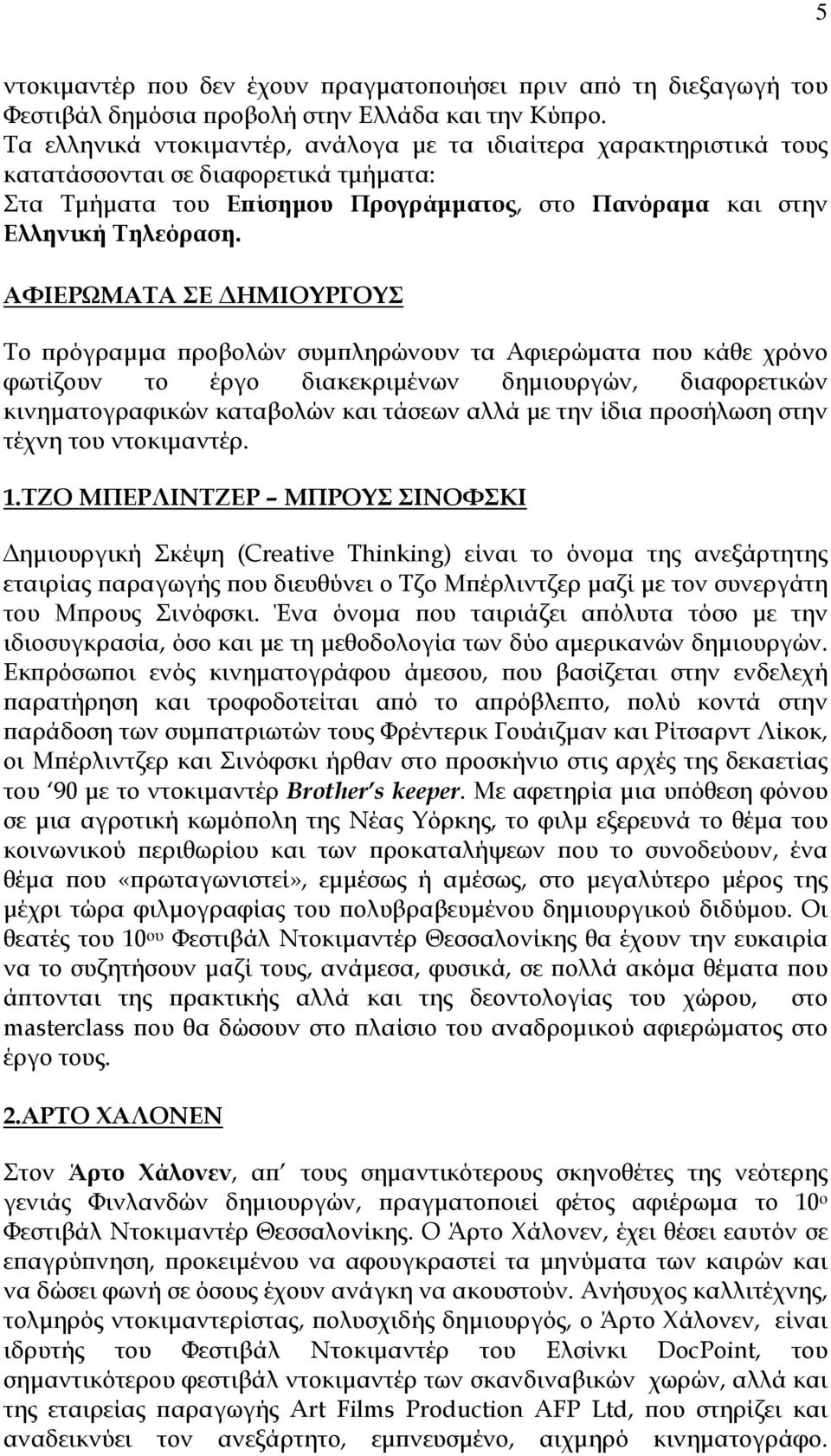 ΑΦΙΕΡΩΜΑΤΑ ΣΕ ΔΗΜΙΟΥΡΓΟΥΣ Το πρόγραμμα προβολών συμπληρώνουν τα Αφιερώματα που κάθε χρόνο φωτίζουν το έργο διακεκριμένων δημιουργών, διαφορετικών κινηματογραφικών καταβολών και τάσεων αλλά με την