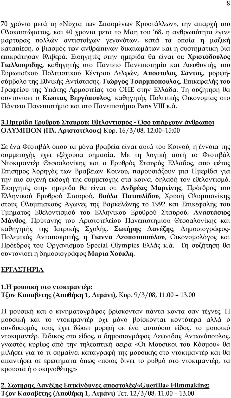 Εισηγητές στην ημερίδα θα είναι οι: Χριστόδουλος Γιαλλουρίδης, καθηγητής στο Πάντειο Πανεπιστημίο και Διευθυντής του Ευρωπαϊκού Πολιτιστικού Κέντρου Δελφών, Απόστολος Σάντας, μορφήσύμβολο της Εθνικής