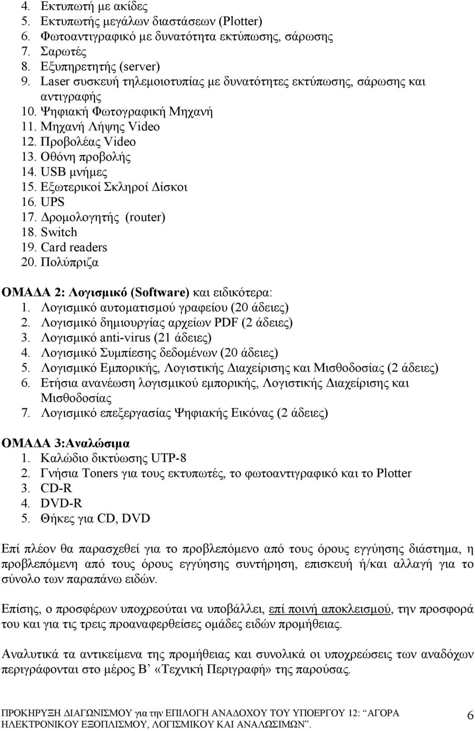 Εξωτερικοί Σκληροί Δίσκοι 16. UPS 17. Δρομολογητής (router) 18. Switch 19. Card readers 20. Πολύπριζα ΟΜΑΔΑ 2: Λογισμικό (Software) και ειδικότερα: 1. Λογισμικό αυτοματισμού γραφείου (20 άδειες) 2.