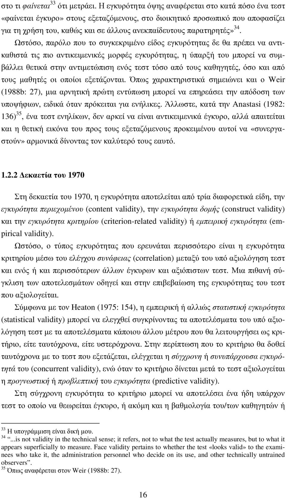 Ωστόσο, παρόλο που το συγκεκριµένο είδος εγκυρότητας δε θα πρέπει να αντικαθιστά τις πιο αντικειµενικές µορφές εγκυρότητας, η ύπαρξή του µπορεί να συµβάλλει θετικά στην αντιµετώπιση ενός τεστ τόσο