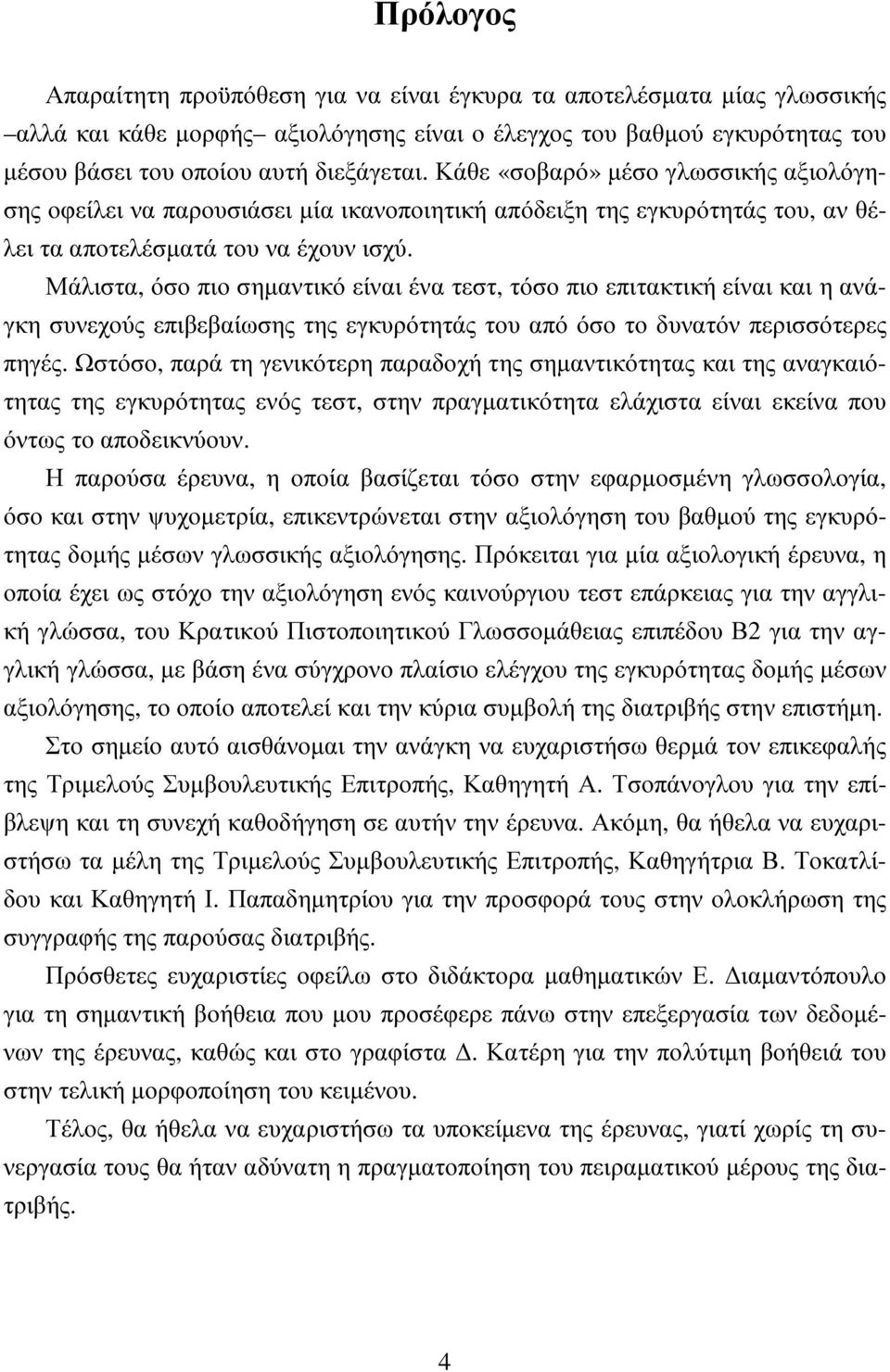 Μάλιστα, όσο πιο σηµαντικό είναι ένα τεστ, τόσο πιο επιτακτική είναι και η ανάγκη συνεχούς επιβεβαίωσης της εγκυρότητάς του από όσο το δυνατόν περισσότερες πηγές.