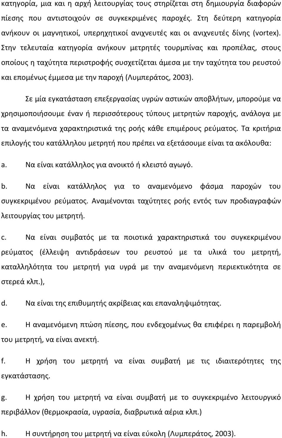 Στην τελευταία κατηγορία ανήκουν μετρητές τουρμπίνας και προπέλας, στους οποίους η ταχύτητα περιστροφής συσχετίζεται άμεσα με την ταχύτητα του ρευστού και επομένως έμμεσα με την παροχή (Λυμπεράτος,