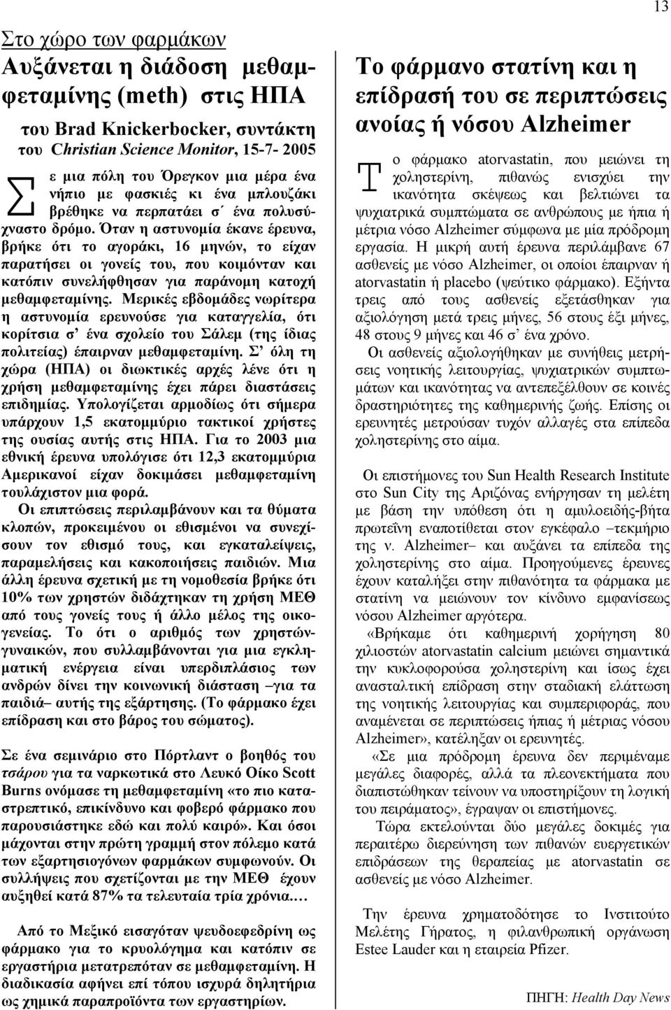 Όταν η αστυνομία έκανε έρευνα, βρήκε ότι το αγοράκι, 16 μηνών, το είχαν παρατήσει οι γονείς του, που κοιμόνταν και κατόπιν συνελήφθησαν για παράνομη κατοχή μεθαμφεταμίνης.