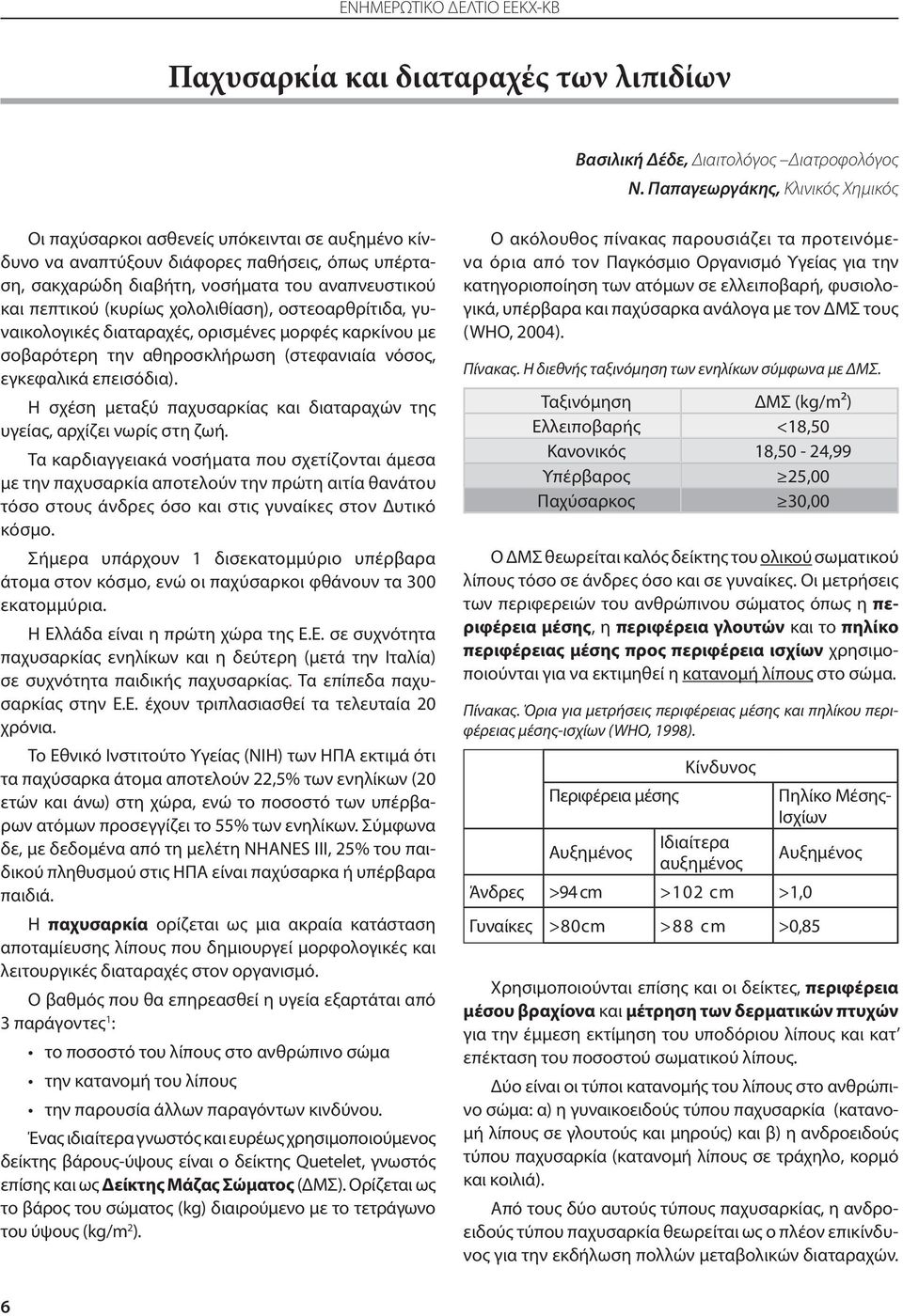 (κυρίως χολολιθίαση), οστεοαρθρίτιδα, γυναικολογικές διαταραχές, ορισμένες μορφές καρκίνου με σοβαρότερη την αθηροσκλήρωση (στεφανιαία νόσος, εγκεφαλικά επεισόδια).