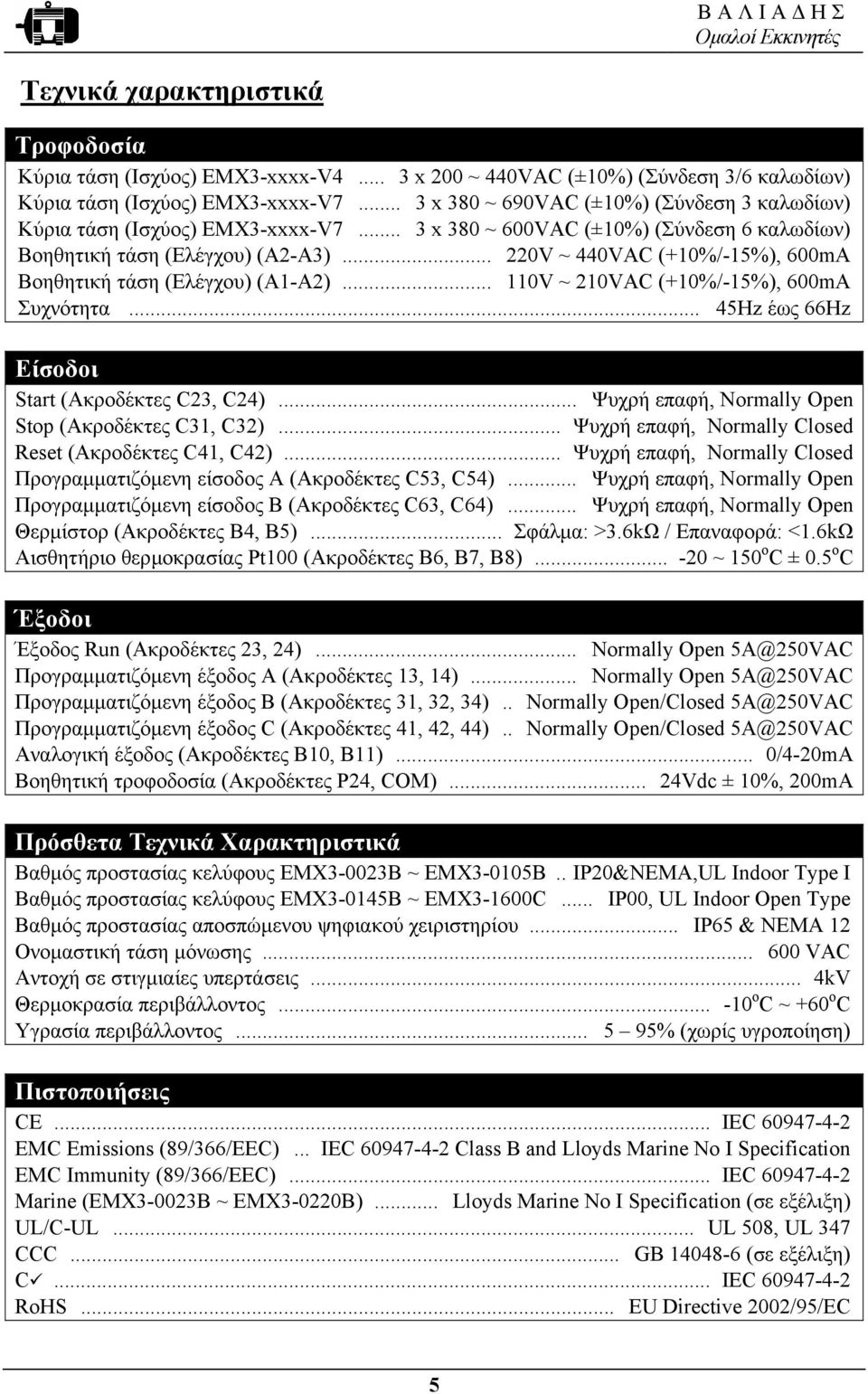 .. 220V ~ 440VAC (+10%/-15%), 600mA Βοηθητική τάση (Ελέγχου) (A1-A2)... 110V ~ 210VAC (+10%/-15%), 600mA Συχνότητα... 45Hz έως 66Hz Είσοδοι Start (Ακροδέκτες C23, C24).