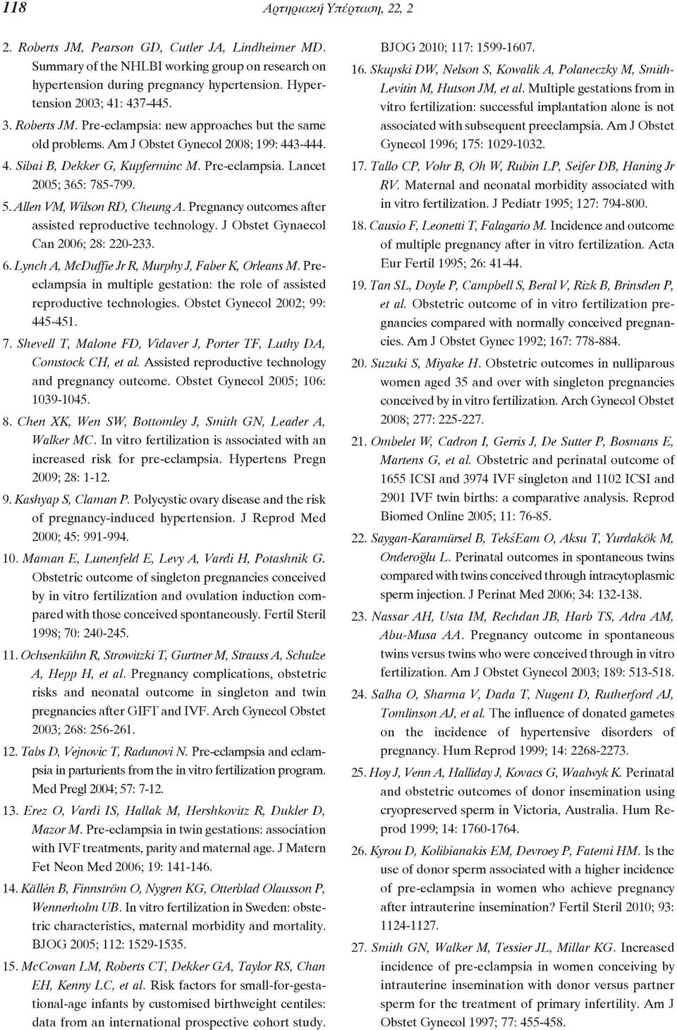 5. Allen VM, Wilson RD, Cheung A. Pregnancy outcomes after assisted reproductive technology. J Obstet Gynaecol Can 2006; 28: 220-233. 6. Lynch A, McDuffie Jr R, Murphy J, Faber K, Orleans M.